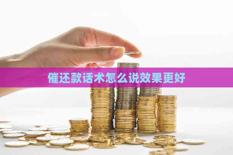 催还款话术怎么说效果更好