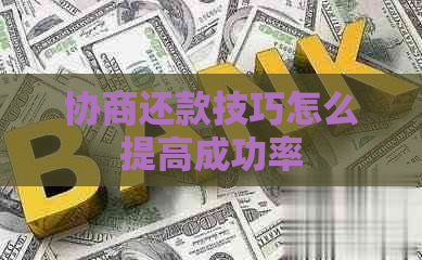 协商还款技巧怎么提高成功率