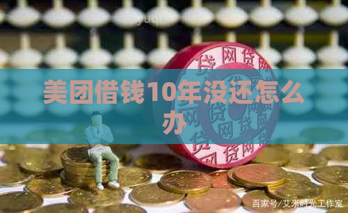 美团借钱10年没还怎么办