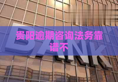 贵阳逾期咨询法务靠谱不