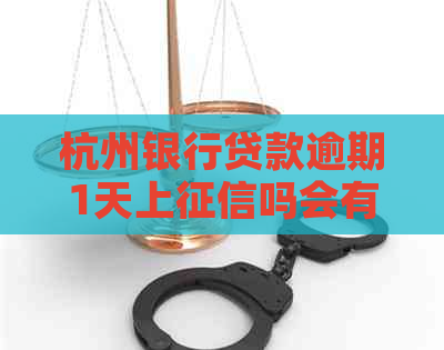杭州银行贷款逾期1天上吗会有什么影响