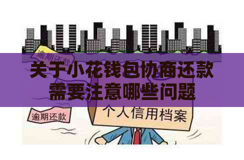 关于小花钱包协商还款需要注意哪些问题