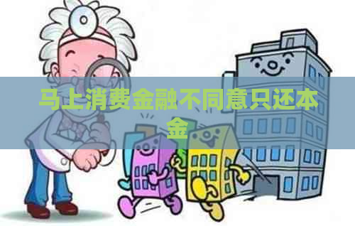 马上消费金融不同意只还本金