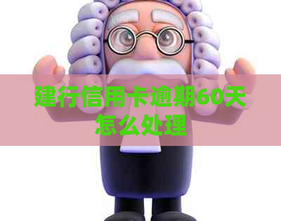 建行信用卡逾期60天怎么处理