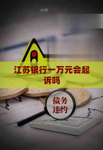 江苏银行一万元会起诉吗
