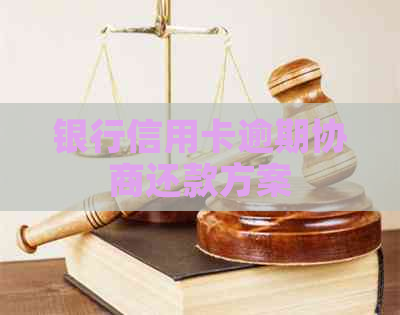 银行信用卡逾期协商还款方案