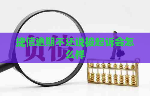 捷信逾期不还说被起诉会怎么样