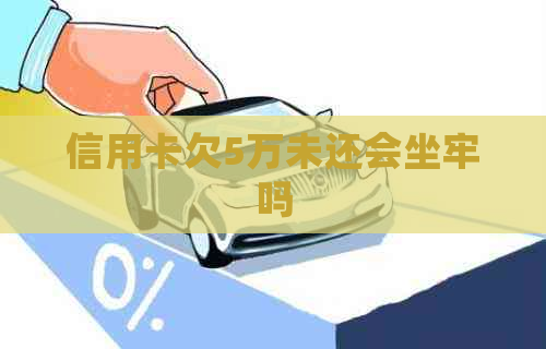信用卡欠5万未还会坐牢吗