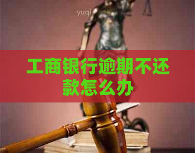 工商银行逾期不还款怎么办