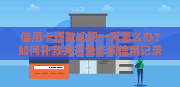 信用卡还款逾期一天怎么办？如何补救并避免影响信用记录？