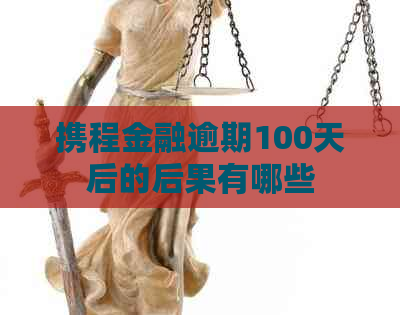 携程金融逾期100天后的后果有哪些
