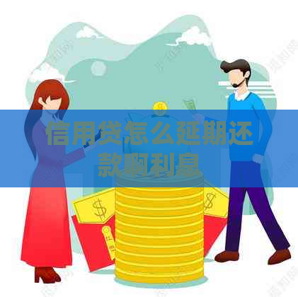 信用贷怎么延期还款啊利息