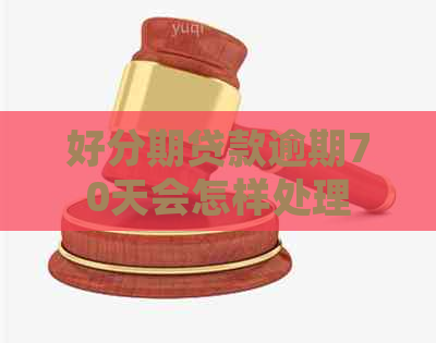 贷款逾期70天会怎样处理