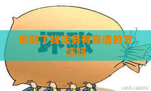 逾期了找法务有靠谱的方法吗