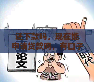 还下款吗，现在能申请贷款吗，有口子吗，借贷好下款吗？