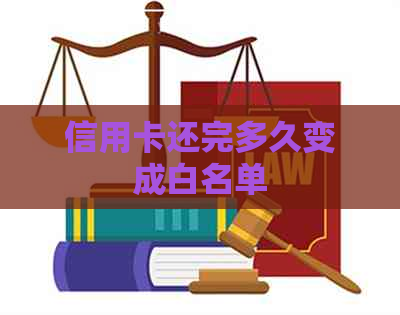 信用卡还完多久变成白名单