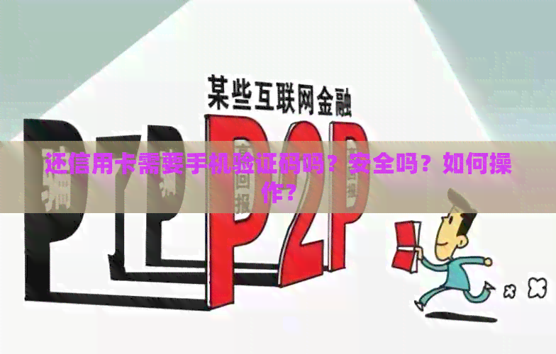 还信用卡需要手机验证码吗？安全吗？如何操作？