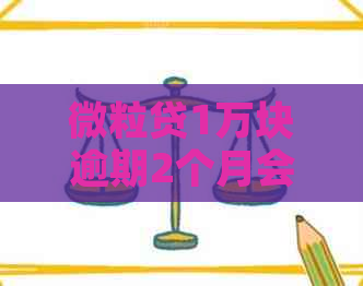 微粒贷1万块逾期2个月会怎么样