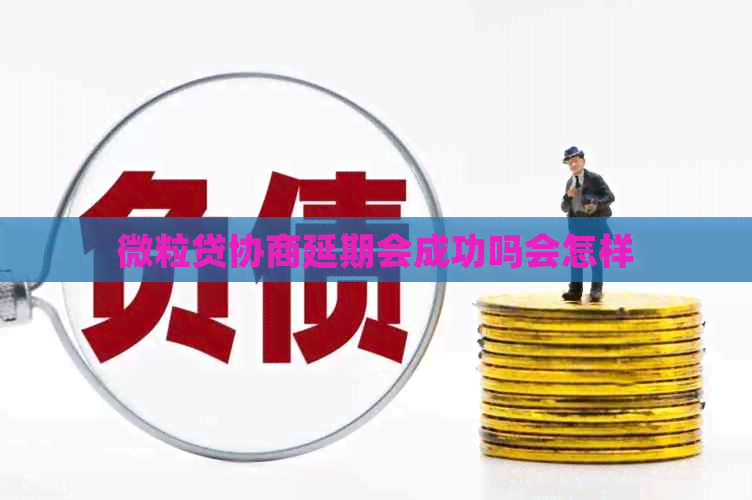 微粒贷协商延期会成功吗会怎样