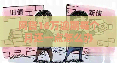 网贷16万逾期每个月还一点怎么办