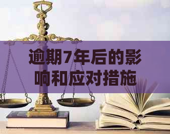 逾期7年后的影响和应对措施