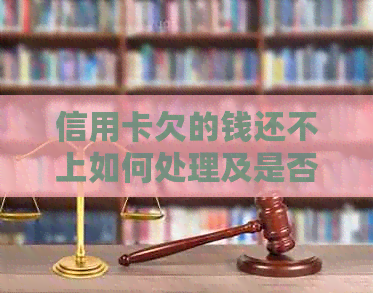 信用卡欠的钱还不上如何处理及是否可协商还款