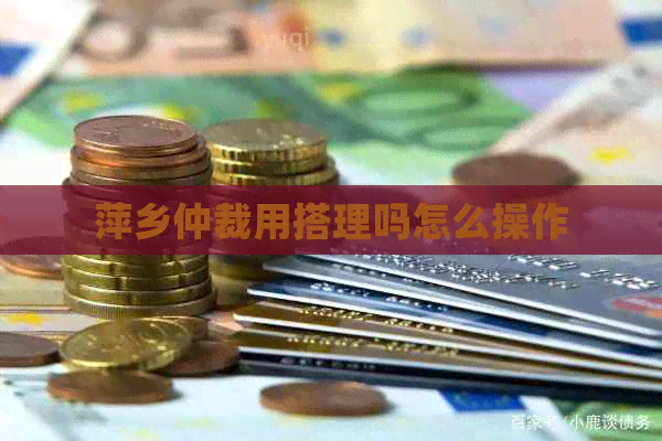 萍乡仲裁用搭理吗怎么操作