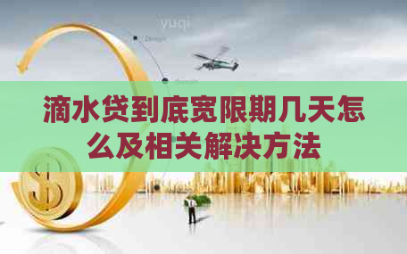 滴水贷到底宽限期几天怎么及相关解决方法