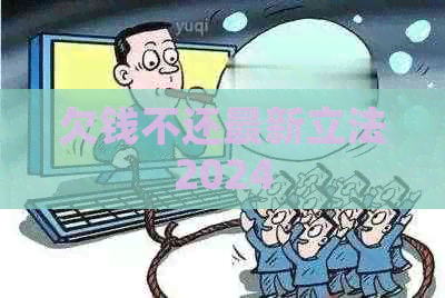 欠钱不还最新立法2024