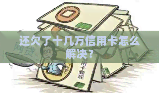 还欠了十几万信用卡怎么解决？