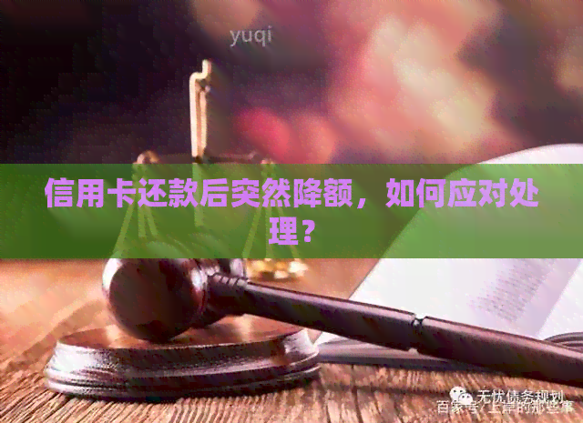 信用卡还款后突然降额,如何应对处理?