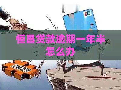恒昌贷款逾期一年半怎么办