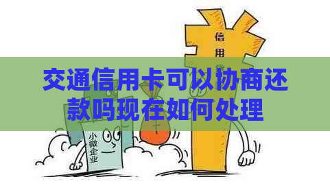 交通信用卡可以协商还款吗现在如何处理