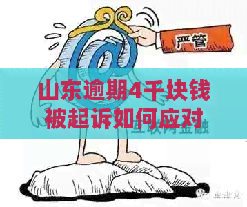 山东逾期4千块钱被起诉如何应对