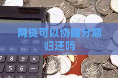 网贷可以协商分期归还吗