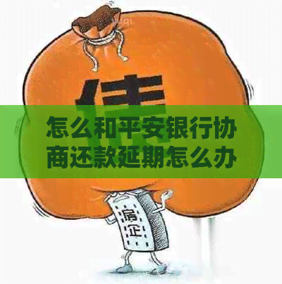 怎么和平安银行协商还款延期怎么办