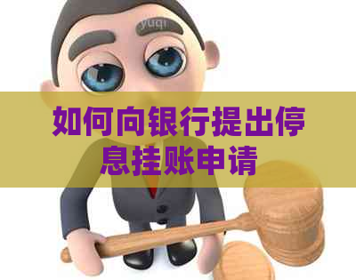 如何向银行提出停息挂账申请