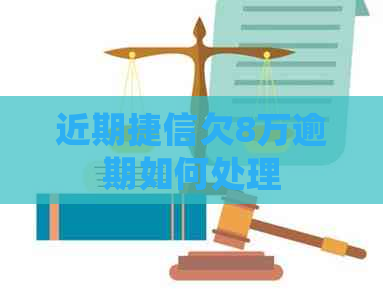 近期捷信欠8万逾期如何处理