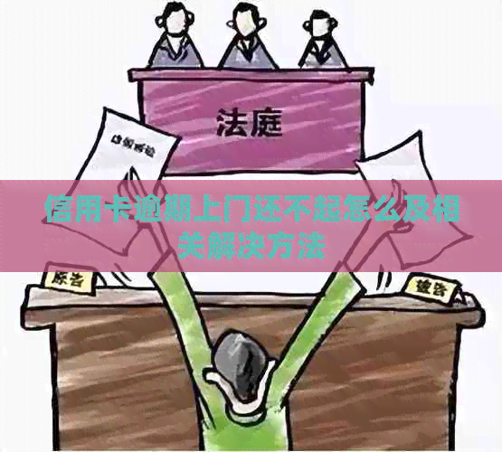 信用卡逾期上门还不起怎么及相关解决方法