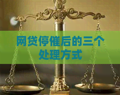 网贷停催后的三个处理方式
