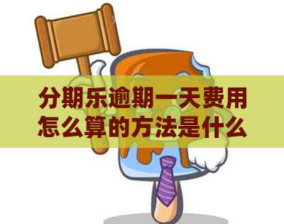 逾期一天费用怎么算的方法是什么