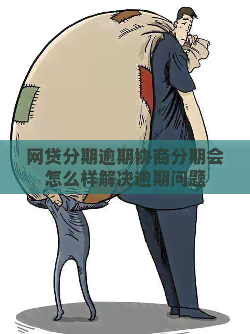 网贷分期逾期协商分期会怎么样解决逾期问题