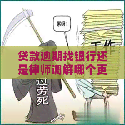 贷款逾期找银行还是律师调解哪个更合适