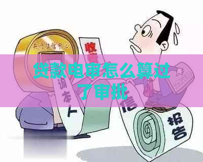 贷款电审怎么算过了审批