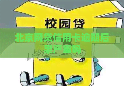 北京网贷信用卡逾期后果严重吗