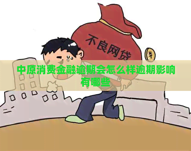 中原消费金融逾期会怎么样逾期影响有哪些