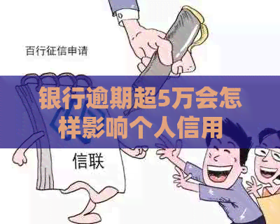 银行逾期超5万会怎样影响个人信用