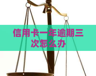 信用卡一年逾期三次怎么办