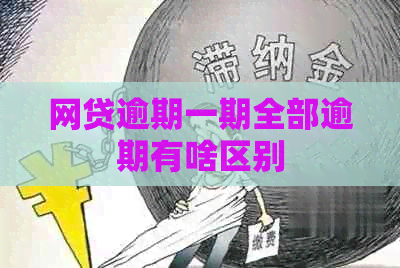 网贷逾期一期全部逾期有啥区别