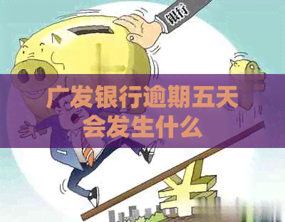 广发银行逾期五天会发生什么